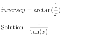 The inverse of y=arctan(1/x) is 1/(tan(x))